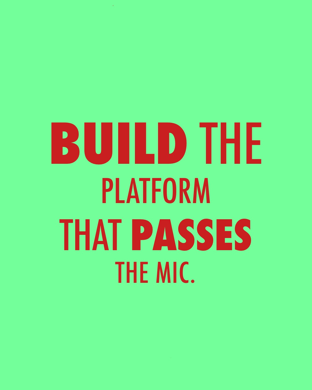 Build the Platform that Passes the Mic.
